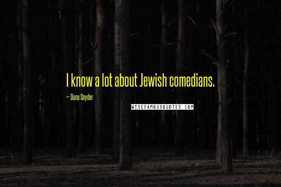 Dana Snyder Quotes: I know a lot about Jewish comedians.