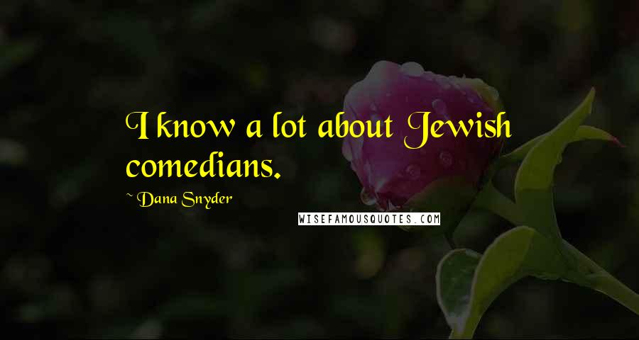 Dana Snyder Quotes: I know a lot about Jewish comedians.