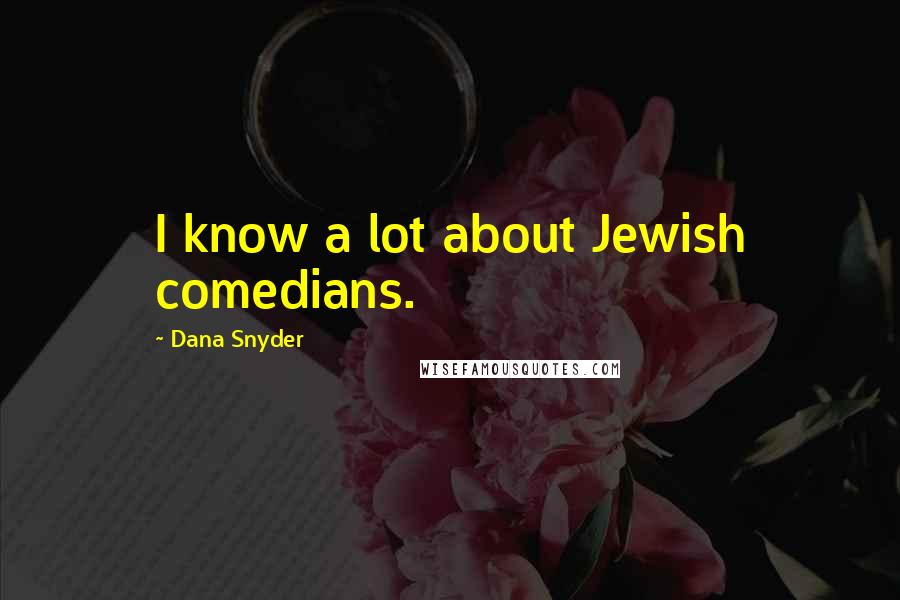 Dana Snyder Quotes: I know a lot about Jewish comedians.