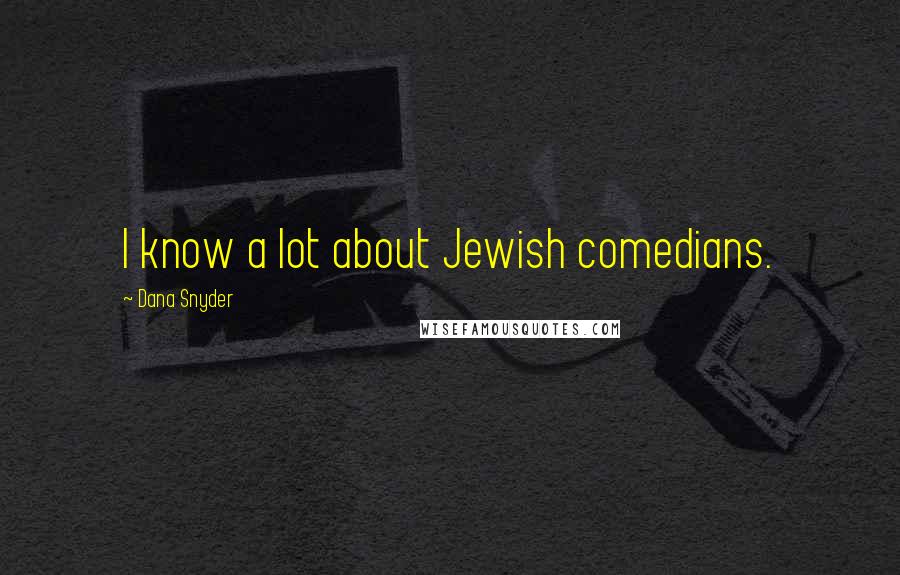 Dana Snyder Quotes: I know a lot about Jewish comedians.