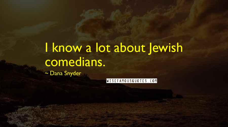 Dana Snyder Quotes: I know a lot about Jewish comedians.