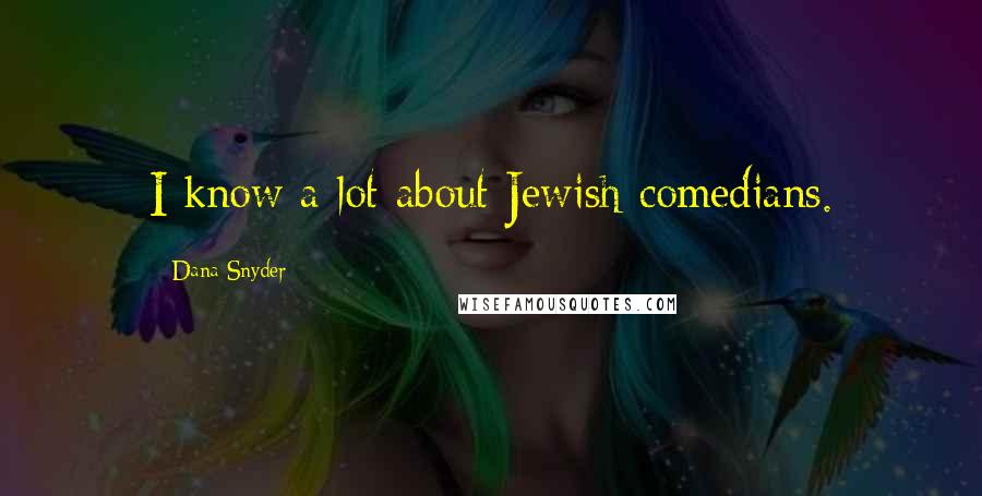 Dana Snyder Quotes: I know a lot about Jewish comedians.