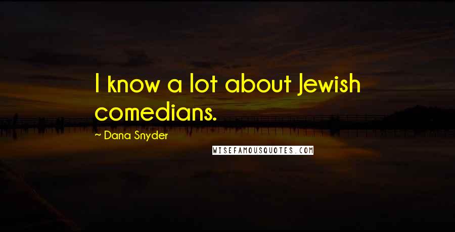 Dana Snyder Quotes: I know a lot about Jewish comedians.