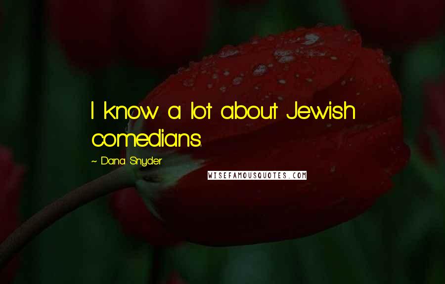 Dana Snyder Quotes: I know a lot about Jewish comedians.