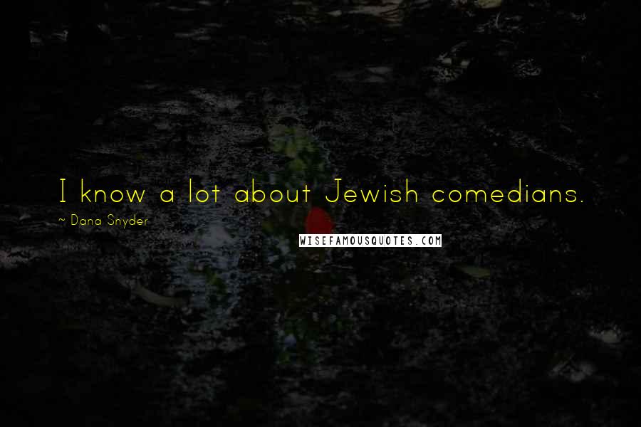 Dana Snyder Quotes: I know a lot about Jewish comedians.