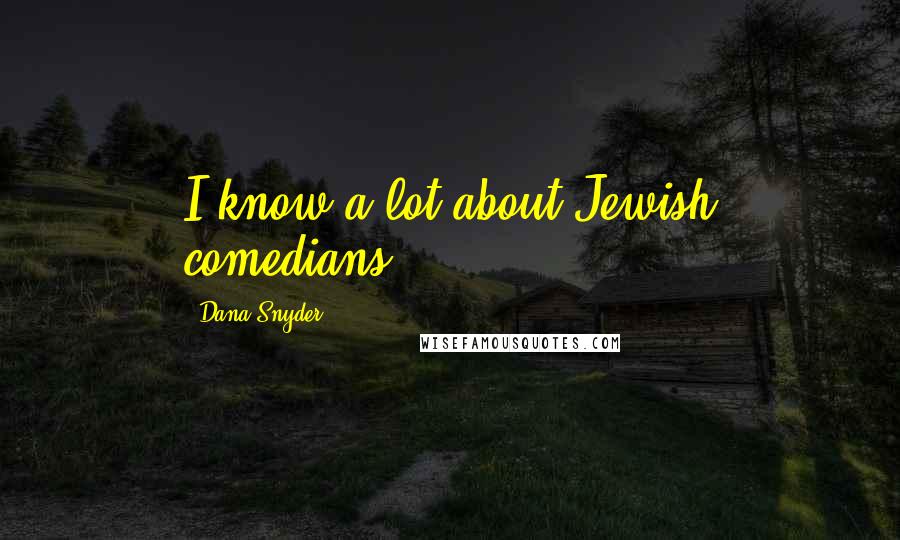 Dana Snyder Quotes: I know a lot about Jewish comedians.