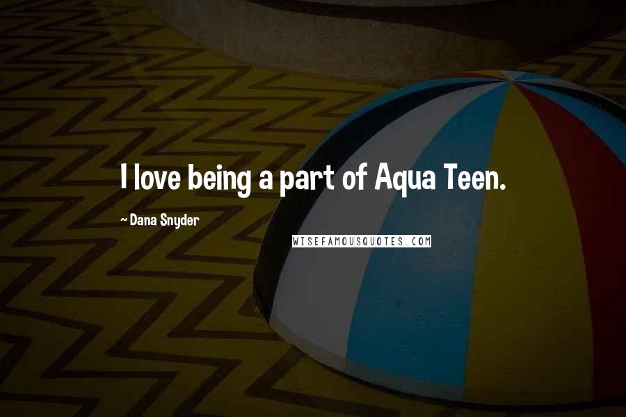 Dana Snyder Quotes: I love being a part of Aqua Teen.