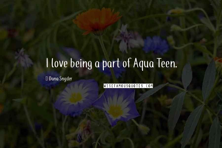 Dana Snyder Quotes: I love being a part of Aqua Teen.