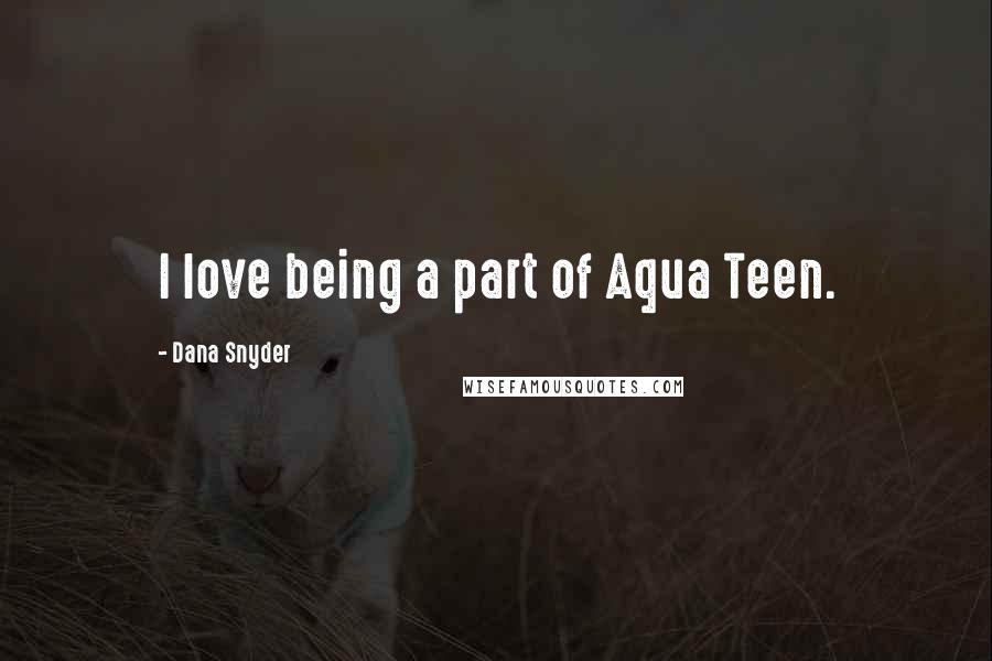 Dana Snyder Quotes: I love being a part of Aqua Teen.