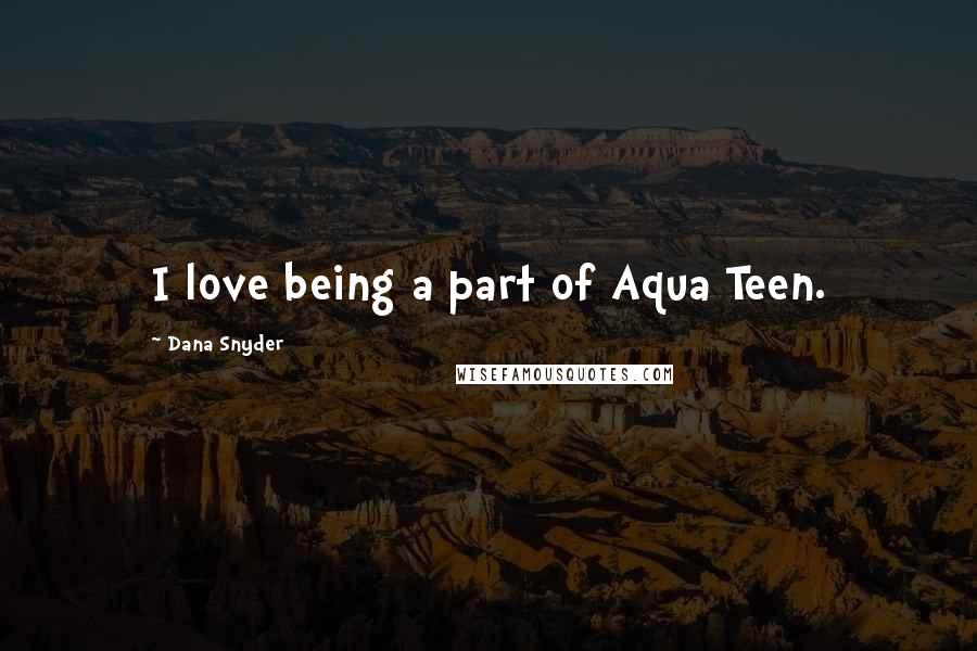 Dana Snyder Quotes: I love being a part of Aqua Teen.
