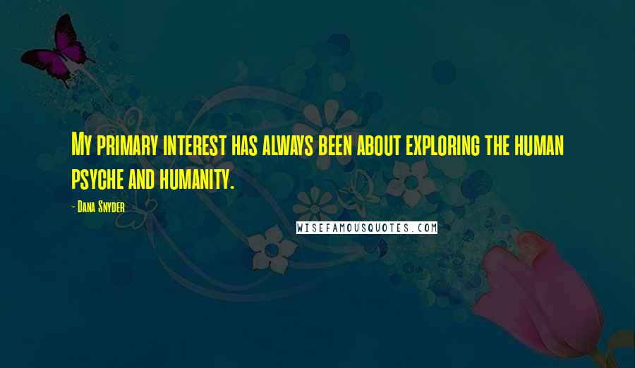 Dana Snyder Quotes: My primary interest has always been about exploring the human psyche and humanity.