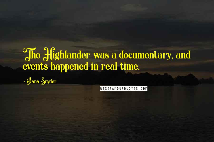 Dana Snyder Quotes: The Highlander was a documentary, and events happened in real time.