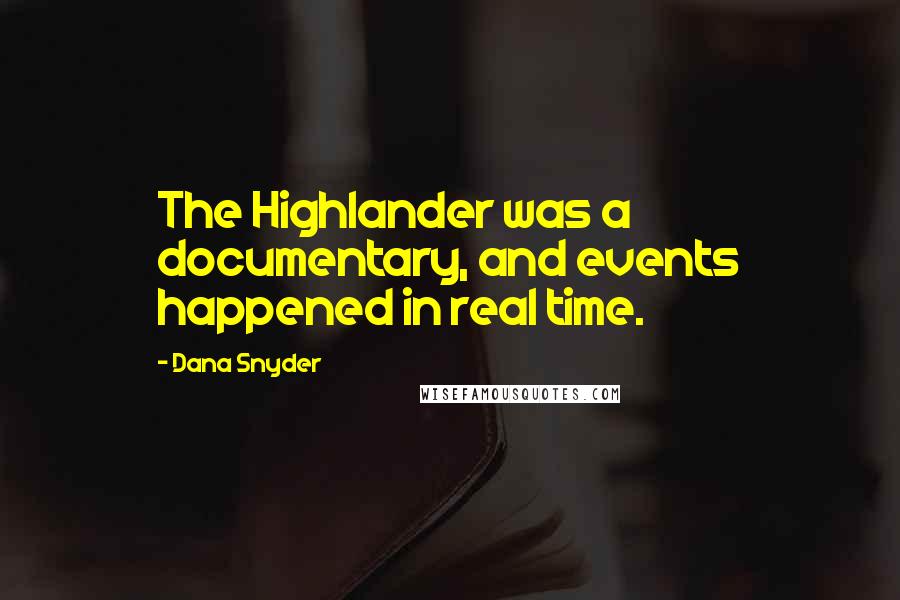 Dana Snyder Quotes: The Highlander was a documentary, and events happened in real time.