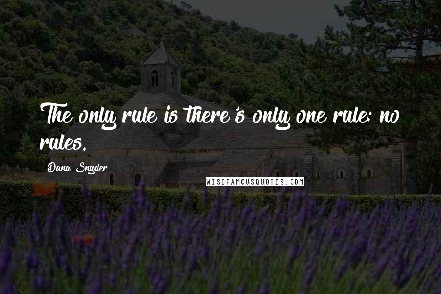 Dana Snyder Quotes: The only rule is there's only one rule: no rules.