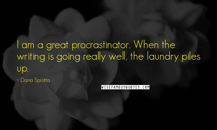 Dana Spiotta Quotes: I am a great procrastinator. When the writing is going really well, the laundry piles up.