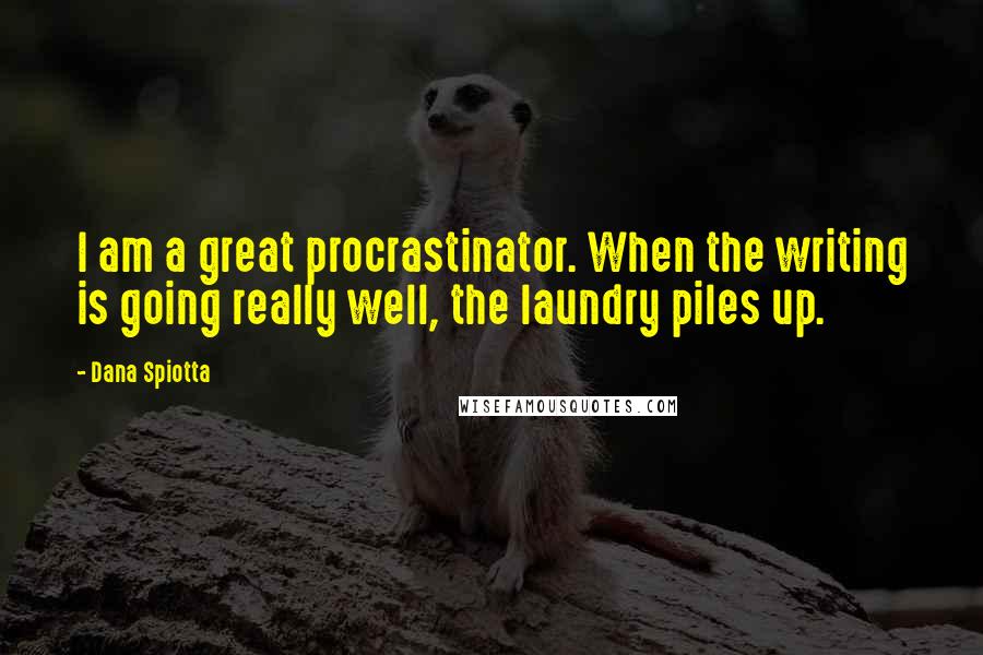 Dana Spiotta Quotes: I am a great procrastinator. When the writing is going really well, the laundry piles up.
