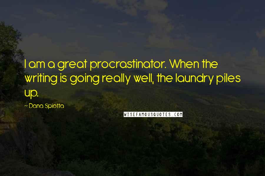 Dana Spiotta Quotes: I am a great procrastinator. When the writing is going really well, the laundry piles up.