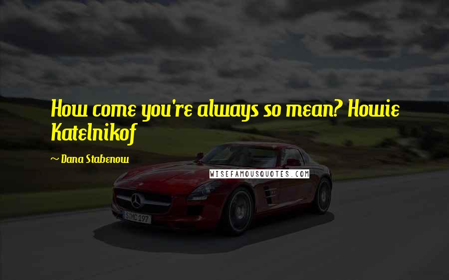 Dana Stabenow Quotes: How come you're always so mean? Howie Katelnikof