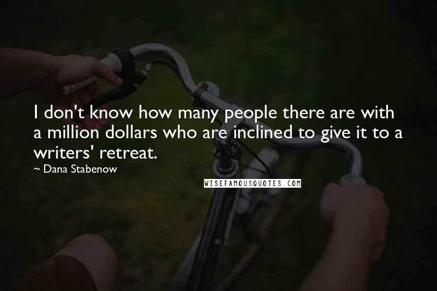 Dana Stabenow Quotes: I don't know how many people there are with a million dollars who are inclined to give it to a writers' retreat.