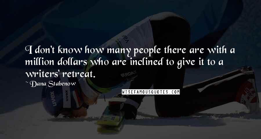 Dana Stabenow Quotes: I don't know how many people there are with a million dollars who are inclined to give it to a writers' retreat.