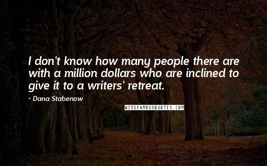 Dana Stabenow Quotes: I don't know how many people there are with a million dollars who are inclined to give it to a writers' retreat.