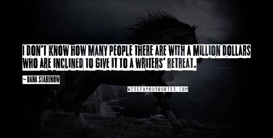 Dana Stabenow Quotes: I don't know how many people there are with a million dollars who are inclined to give it to a writers' retreat.