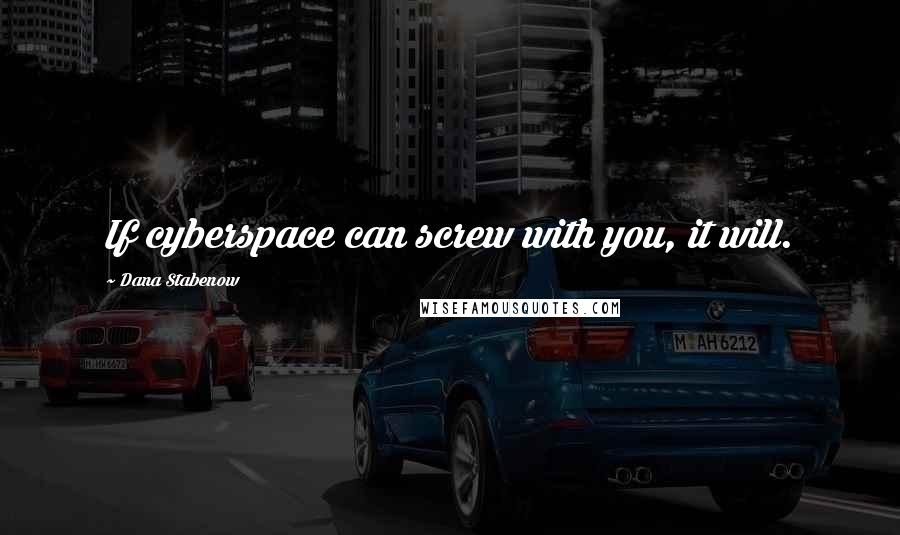Dana Stabenow Quotes: If cyberspace can screw with you, it will.