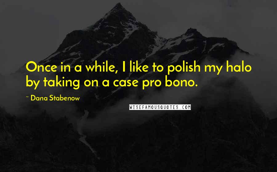 Dana Stabenow Quotes: Once in a while, I like to polish my halo by taking on a case pro bono.