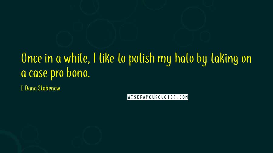 Dana Stabenow Quotes: Once in a while, I like to polish my halo by taking on a case pro bono.