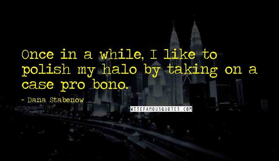 Dana Stabenow Quotes: Once in a while, I like to polish my halo by taking on a case pro bono.