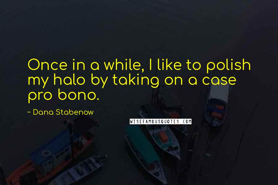 Dana Stabenow Quotes: Once in a while, I like to polish my halo by taking on a case pro bono.