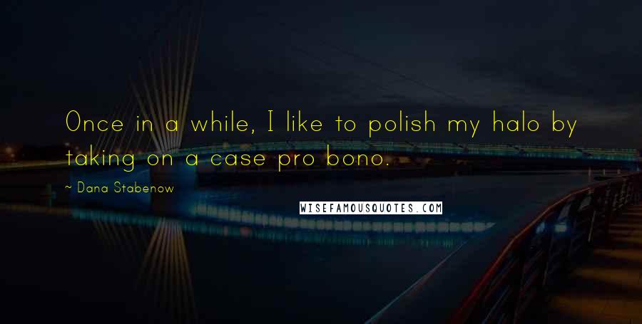 Dana Stabenow Quotes: Once in a while, I like to polish my halo by taking on a case pro bono.