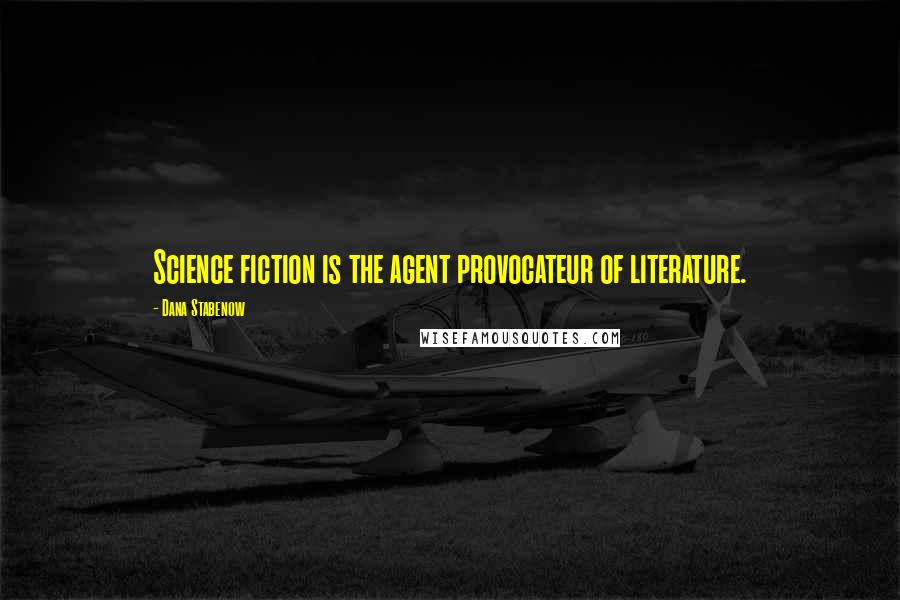 Dana Stabenow Quotes: Science fiction is the agent provocateur of literature.