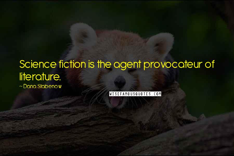 Dana Stabenow Quotes: Science fiction is the agent provocateur of literature.