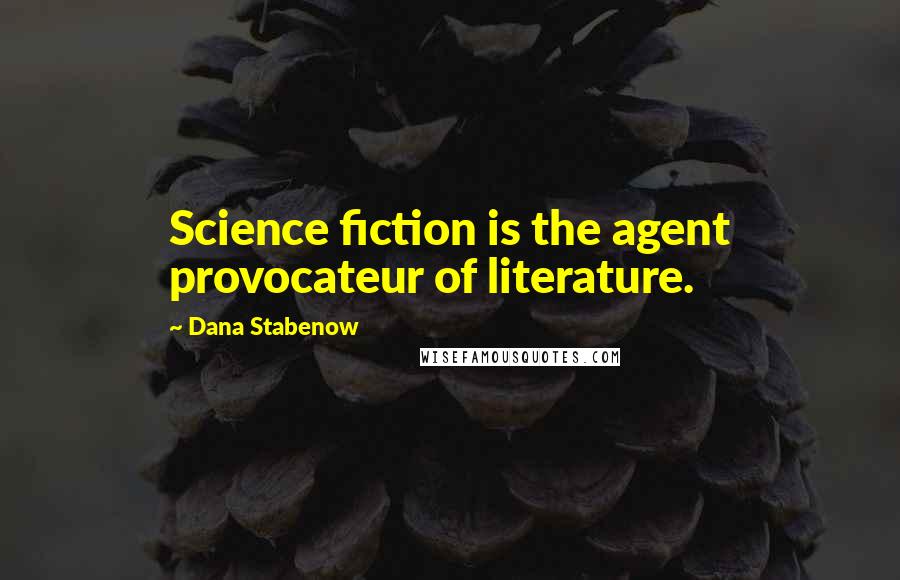 Dana Stabenow Quotes: Science fiction is the agent provocateur of literature.