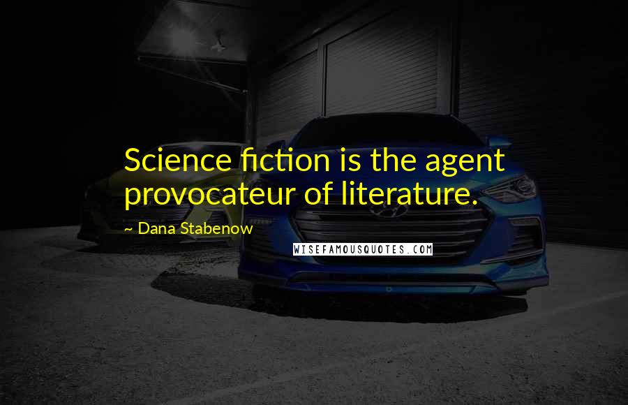 Dana Stabenow Quotes: Science fiction is the agent provocateur of literature.