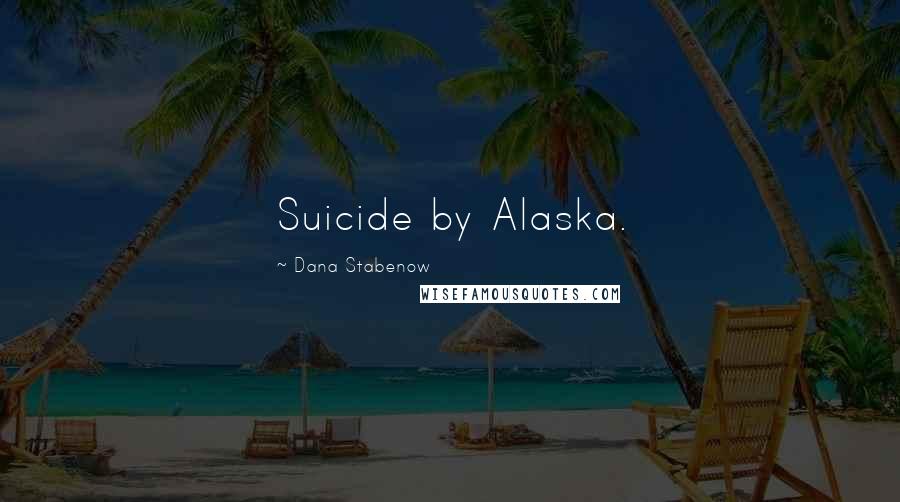 Dana Stabenow Quotes: Suicide by Alaska.