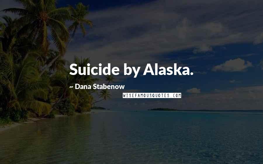 Dana Stabenow Quotes: Suicide by Alaska.