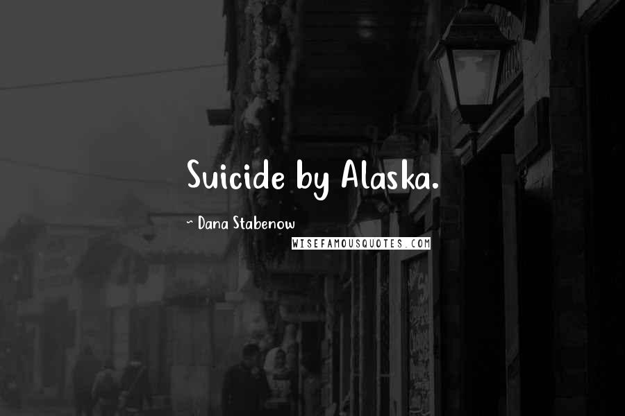 Dana Stabenow Quotes: Suicide by Alaska.