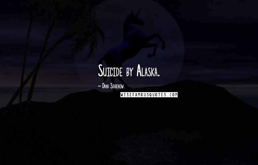 Dana Stabenow Quotes: Suicide by Alaska.