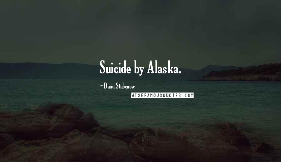 Dana Stabenow Quotes: Suicide by Alaska.