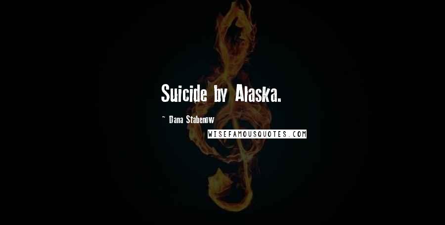 Dana Stabenow Quotes: Suicide by Alaska.