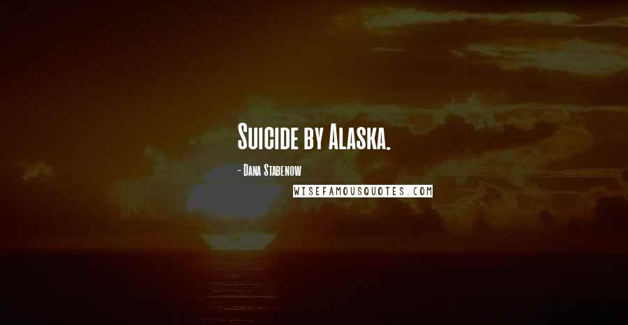 Dana Stabenow Quotes: Suicide by Alaska.