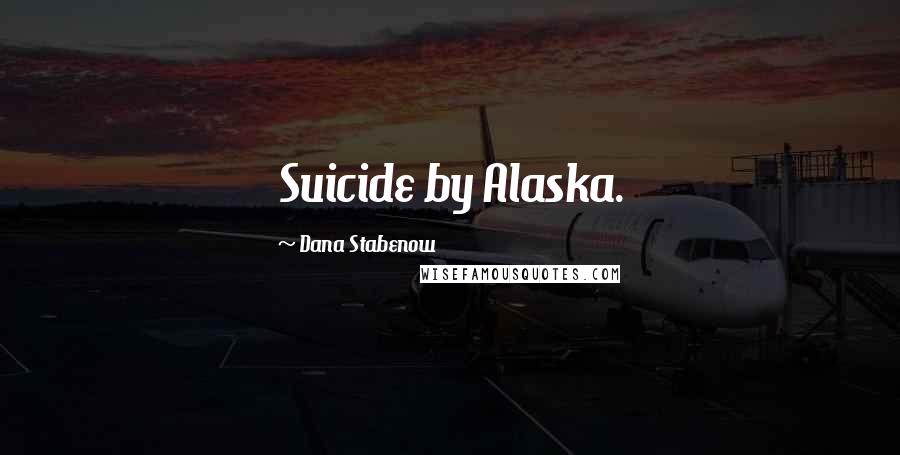Dana Stabenow Quotes: Suicide by Alaska.