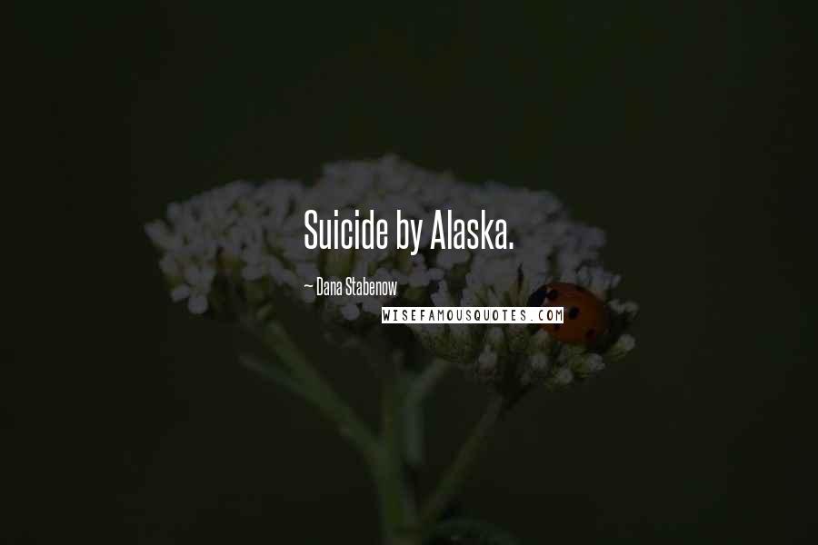 Dana Stabenow Quotes: Suicide by Alaska.