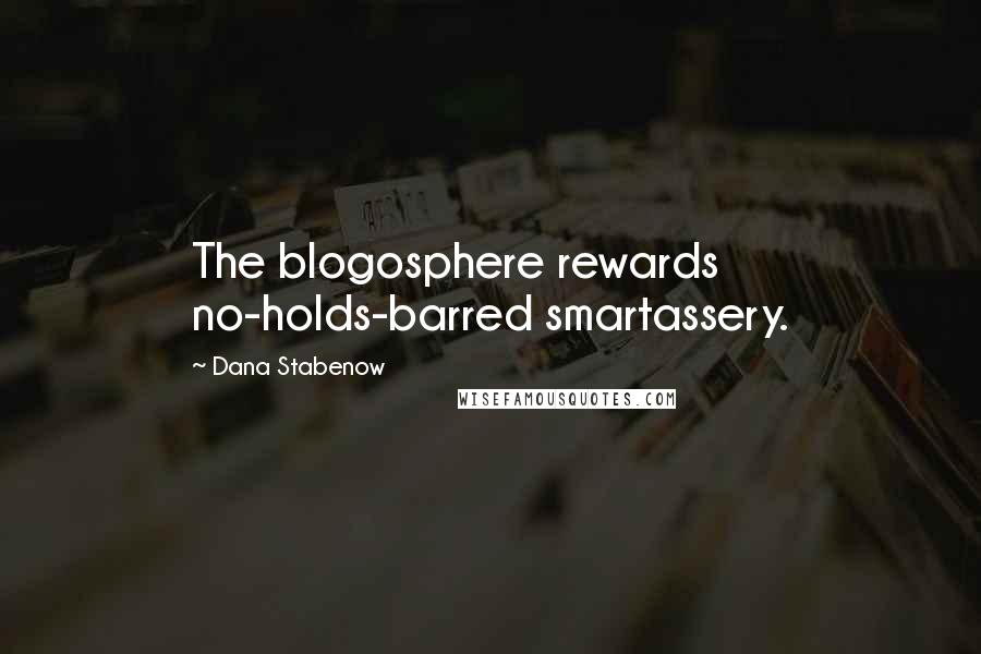 Dana Stabenow Quotes: The blogosphere rewards no-holds-barred smartassery.
