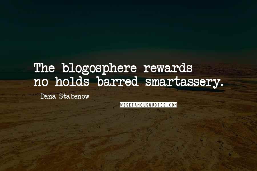 Dana Stabenow Quotes: The blogosphere rewards no-holds-barred smartassery.