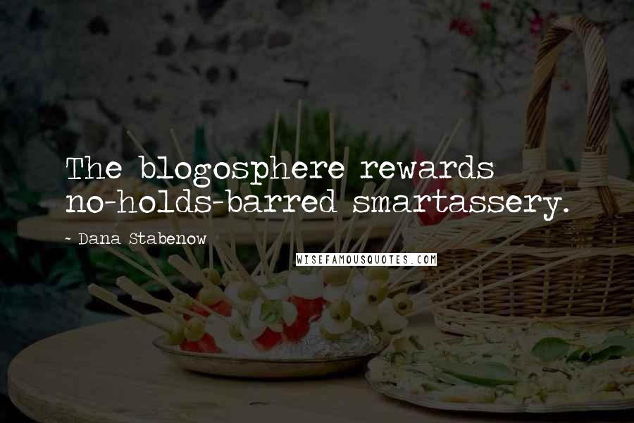 Dana Stabenow Quotes: The blogosphere rewards no-holds-barred smartassery.
