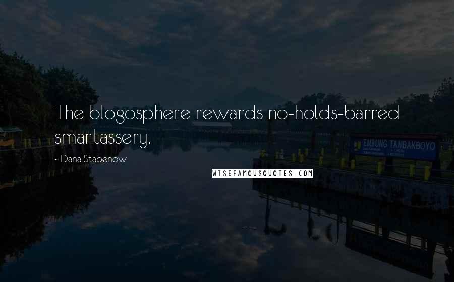 Dana Stabenow Quotes: The blogosphere rewards no-holds-barred smartassery.