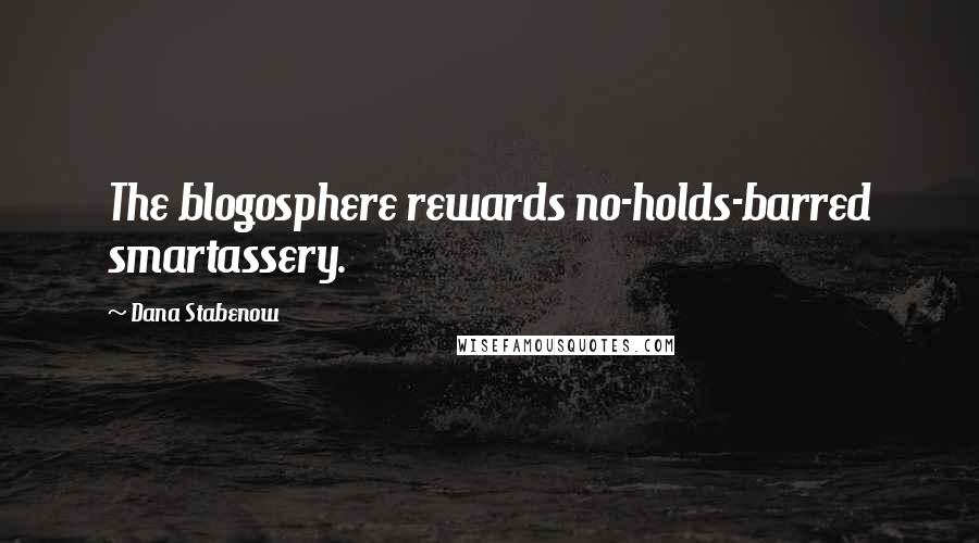 Dana Stabenow Quotes: The blogosphere rewards no-holds-barred smartassery.